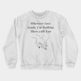 Wherever Love leads I'm walking there With You Valentines tshirt Crewneck Sweatshirt